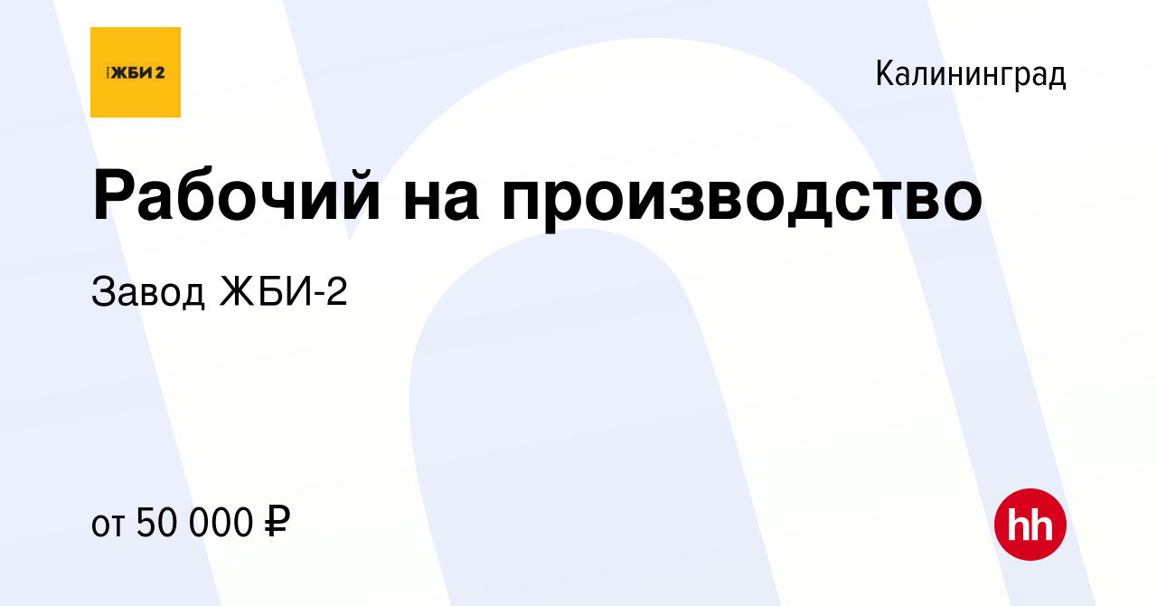 Вакансия Рабочий на производство в Калининграде, работа в компании Завод  ЖБИ-2 (вакансия в архиве c 1 февраля 2024)