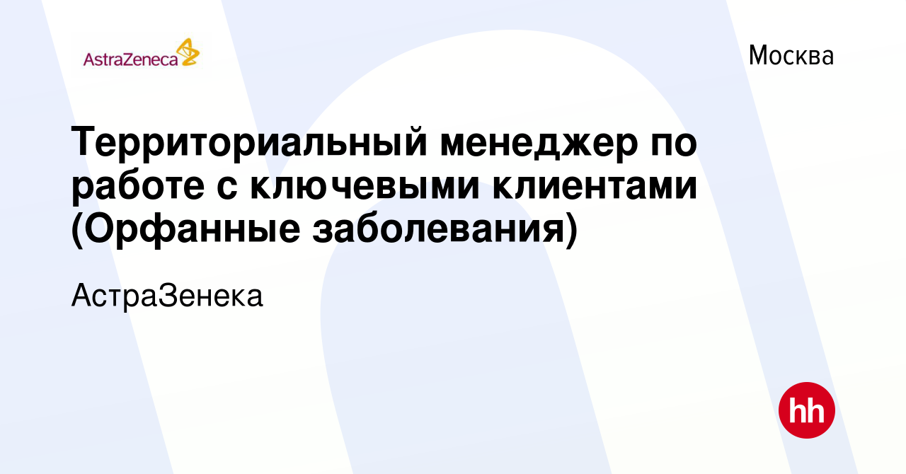 Вакансия Территориальный менеджер по работе с ключевыми клиентами (Орфанные  заболевания) в Москве, работа в компании АстраЗенека (вакансия в архиве c  18 января 2024)