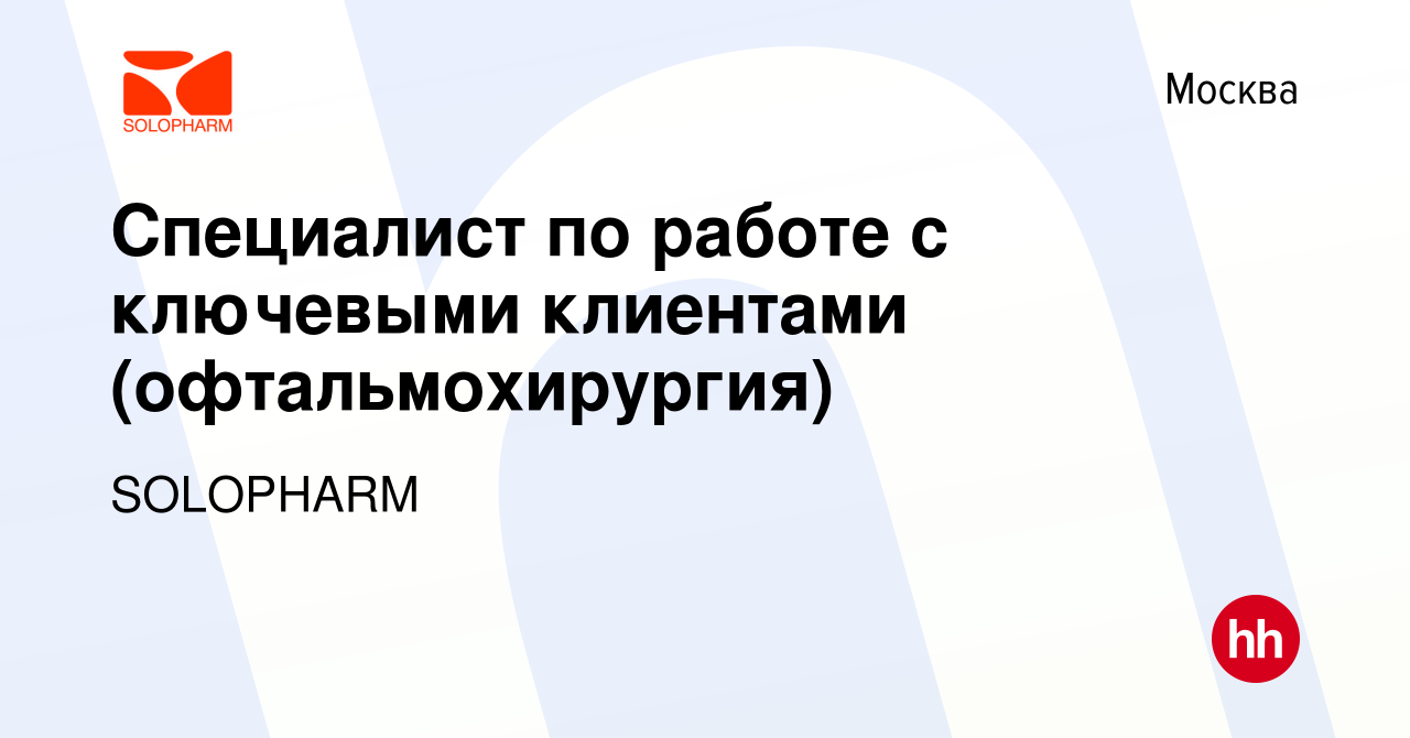 Вакансия Специалист по работе с ключевыми клиентами (офтальмохирургия) в  Москве, работа в компании SOLOPHARM (вакансия в архиве c 24 июня 2024)