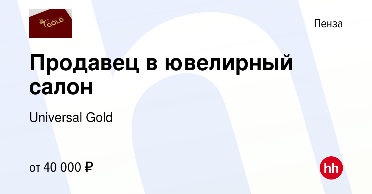 Вакансия Продавец в ювелирный салон в Пензе, работа в компании Universal  Gold (вакансия в архиве c 9 декабря 2023)