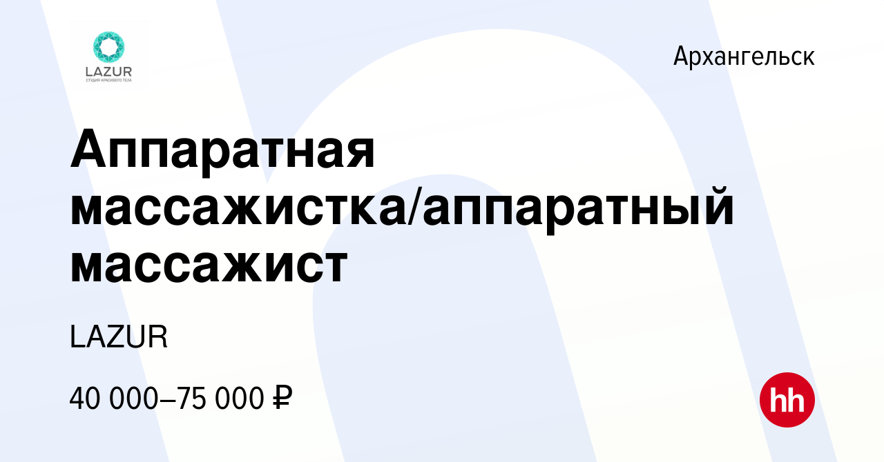 Вакансия Аппаратная массажистка/аппаратный массажист в Архангельске, работа  в компании LAZUR (вакансия в архиве c 9 декабря 2023)