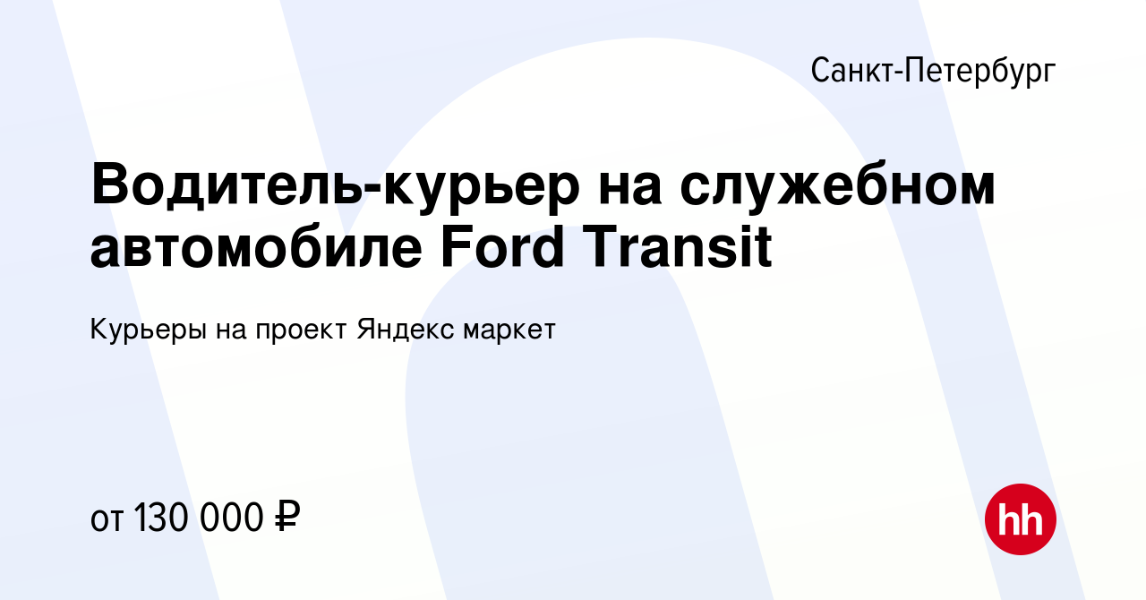 Вакансия Водитель-курьер на служебном автомобиле Ford Transit в  Санкт-Петербурге, работа в компании Курьеры на проект Яндекс маркет  (вакансия в архиве c 24 января 2024)