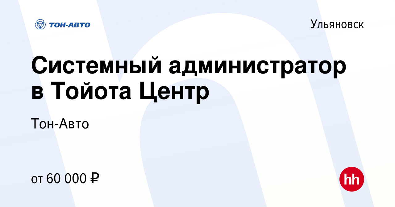 Вакансия Системный администратор в Тойота Центр в Ульяновске, работа в  компании Тон-Авто (вакансия в архиве c 11 марта 2024)