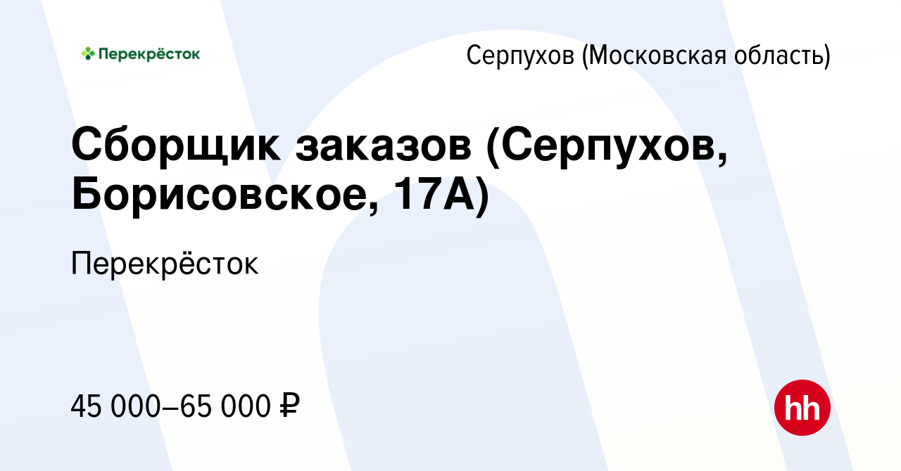 Вакансия Сборщик заказов (Серпухов, Борисовское, 17А) в Серпухове, работа в  компании Перекрёсток (вакансия в архиве c 9 декабря 2023)