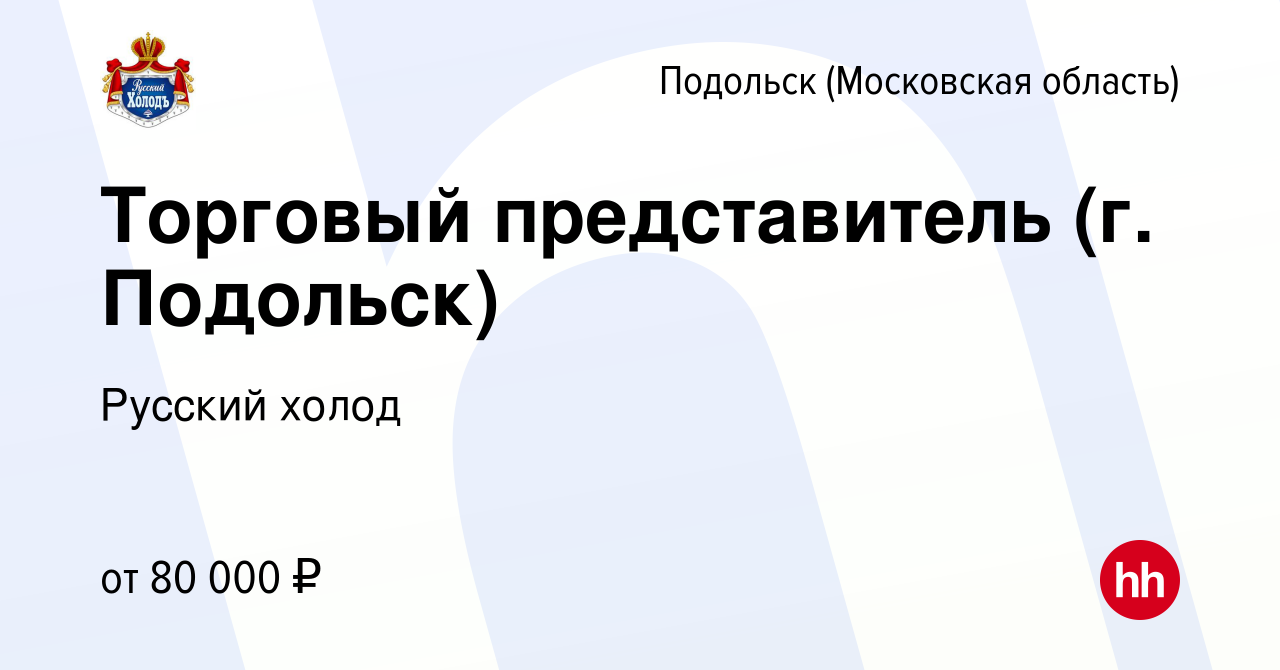 Вакансия Торговый представитель (г. Подольск) в Подольске (Московская  область), работа в компании Русский холод (вакансия в архиве c 10 декабря  2023)