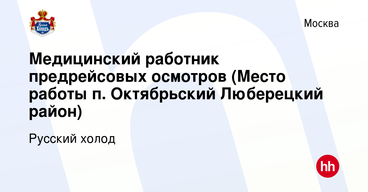 Вакансия Медицинский работник предрейсовых осмотров (Место работы п. Октябрьский  Люберецкий район) в Москве, работа в компании Русский холод (вакансия в  архиве c 5 марта 2024)