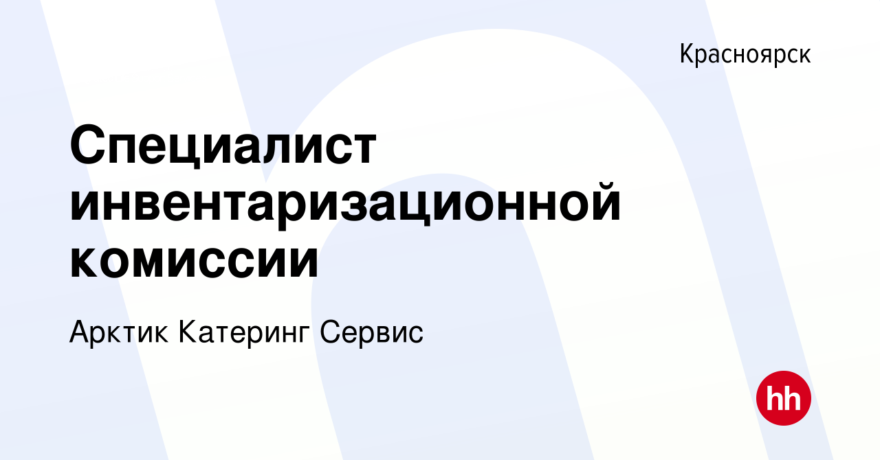 Вакансия Специалист инвентаризационной комиссии в Красноярске, работа в  компании Арктик Катеринг Сервис (вакансия в архиве c 10 декабря 2023)