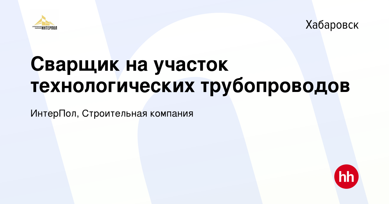 Вакансия Сварщик на участок технологических трубопроводов в Хабаровске,  работа в компании ИнтерПол, Строительная компания (вакансия в архиве c 26  апреля 2024)