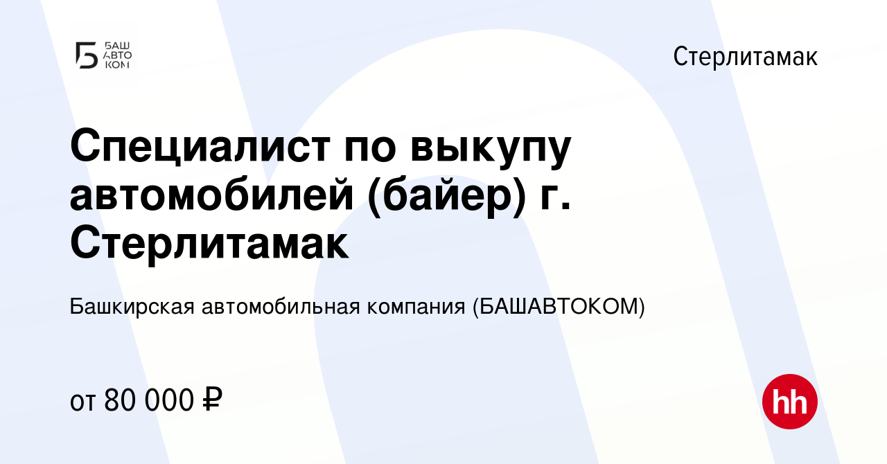 Вакансия Специалист по выкупу автомобилей (байер) г. Стерлитамак в  Стерлитамаке, работа в компании Башкирская автомобильная компания  (БАШАВТОКОМ) (вакансия в архиве c 14 февраля 2024)