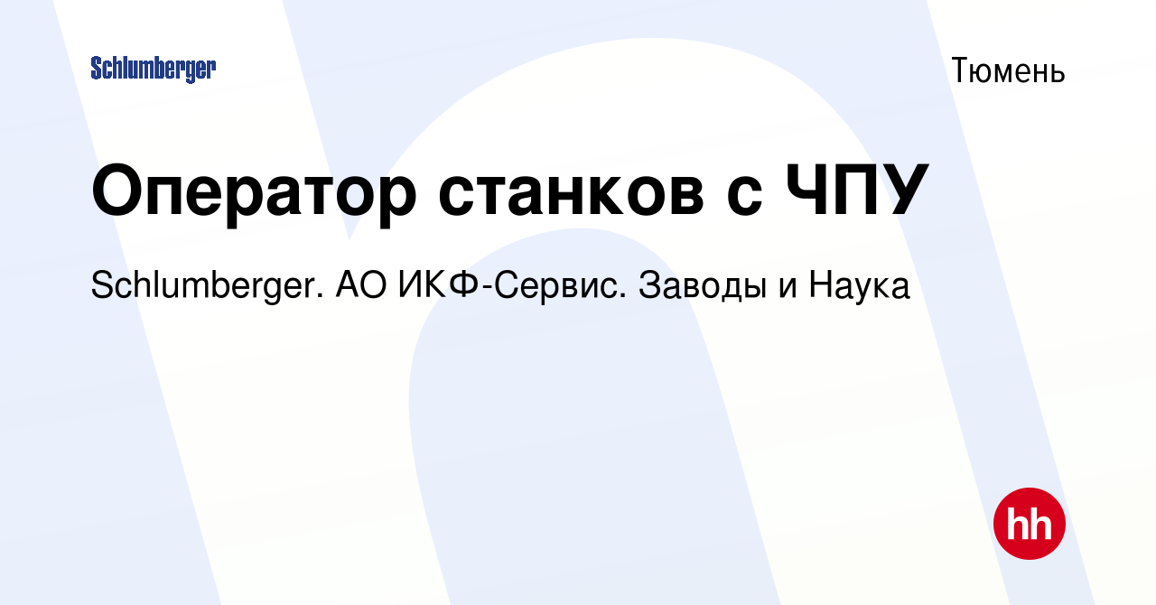 Вакансия Оператор станков с ЧПУ в Тюмени, работа в компании Schlumberger.  АО ИКФ-Сервис. Заводы и Наука