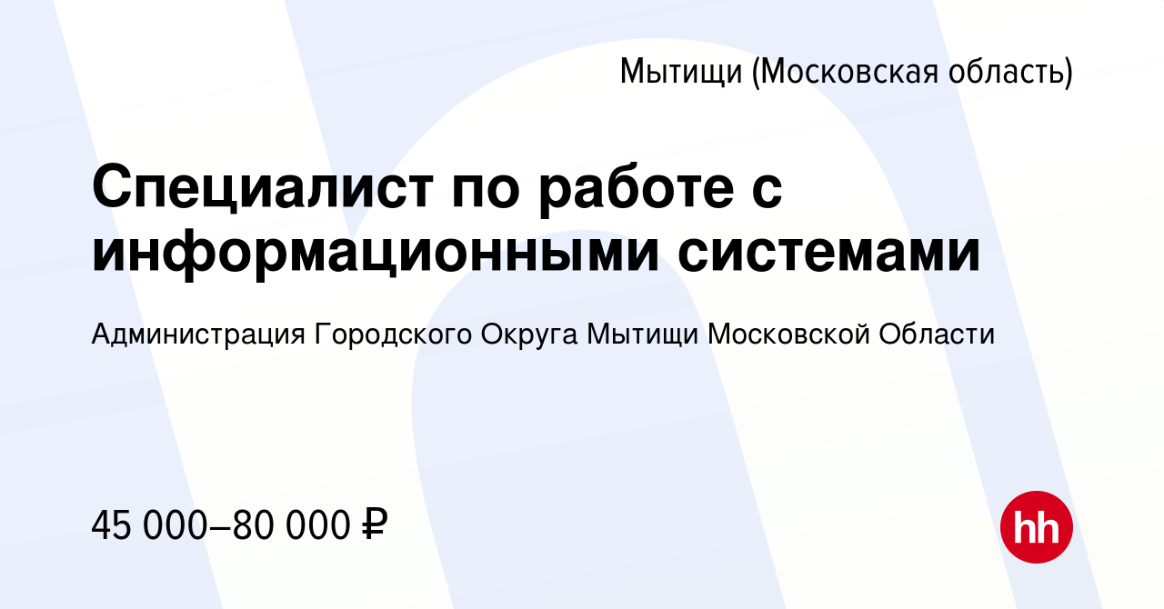 Вакансия Специалист по работе с информационными системами в Мытищах, работа  в компании Администрация Городского Округа Мытищи Московской Области  (вакансия в архиве c 10 декабря 2023)