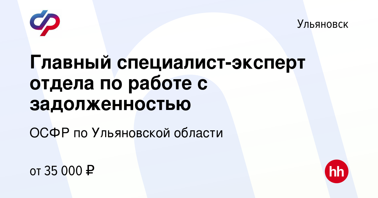 Вакансия Главный специалист-эксперт отдела по работе с задолженностью в  Ульяновске, работа в компании ОСФР по Ульяновской области (вакансия в  архиве c 30 ноября 2023)