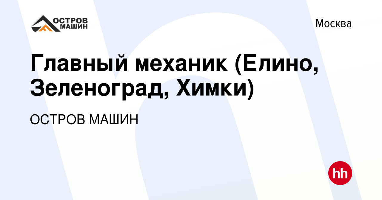 Вакансия Главный механик (Елино, Зеленоград, Химки) в Москве, работа в  компании ОСТРОВ МАШИН (вакансия в архиве c 3 марта 2024)