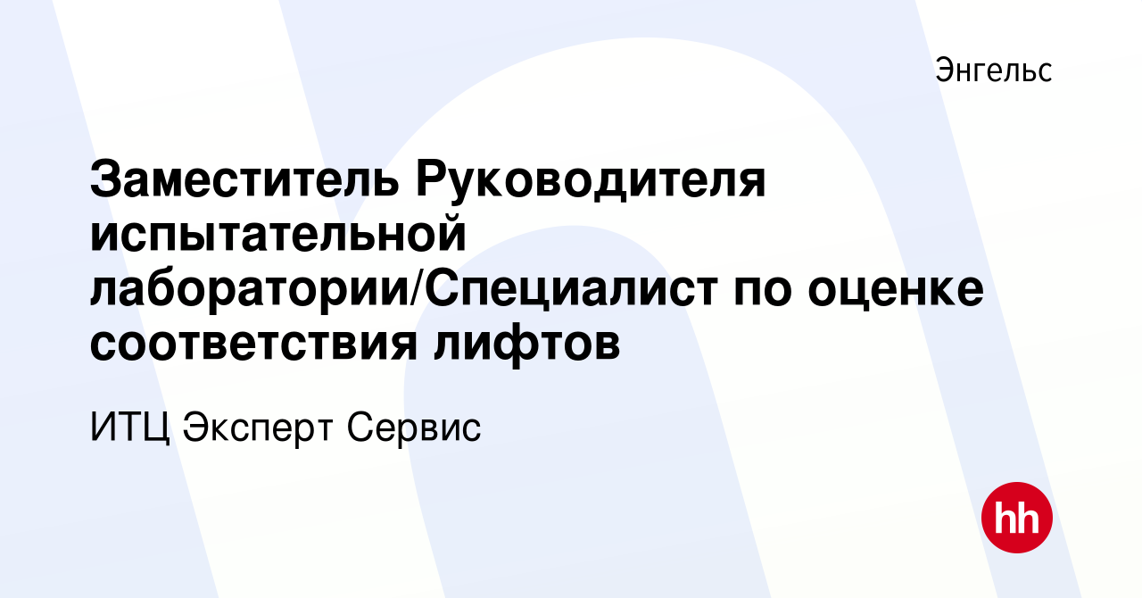 Вакансия Заместитель Руководителя испытательной лаборатории/Специалист по  оценке соответствия лифтов в Энгельсе, работа в компании ИТЦ Эксперт Сервис  (вакансия в архиве c 10 декабря 2023)