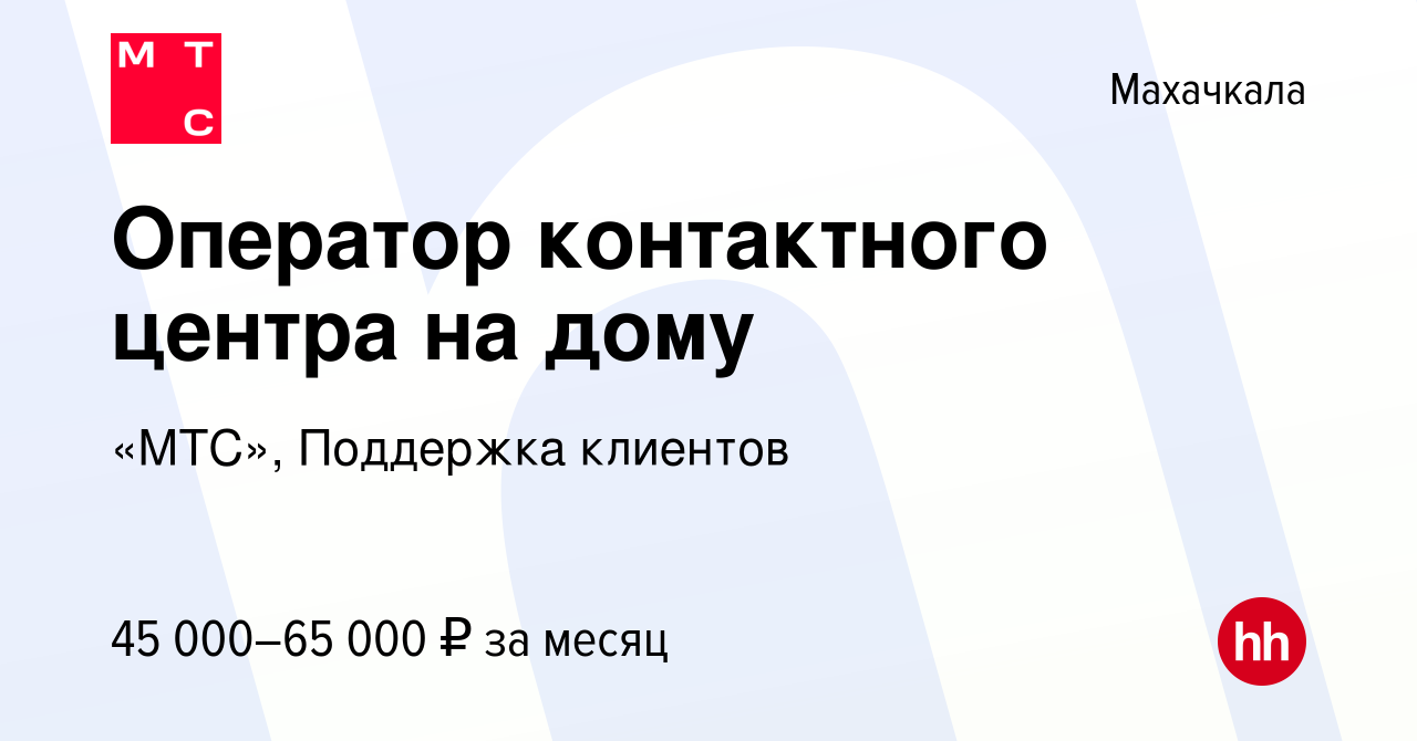 Вакансия Оператор контактного центра на дому в Махачкале, работа в компании  «МТС», Поддержка клиентов (вакансия в архиве c 5 июля 2024)