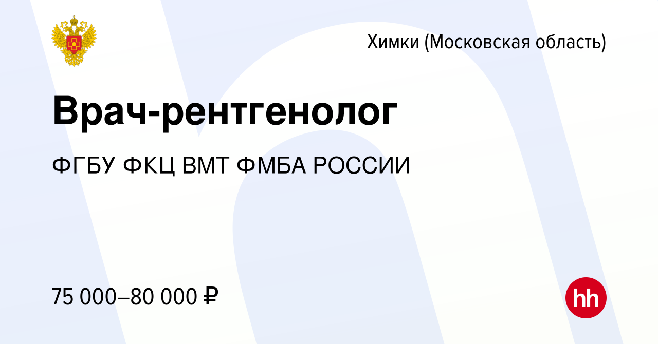 Вакансия Врач-рентгенолог в Химках, работа в компании ФГБУ ФКЦ ВМТ ФМБА  РОССИИ (вакансия в архиве c 10 декабря 2023)