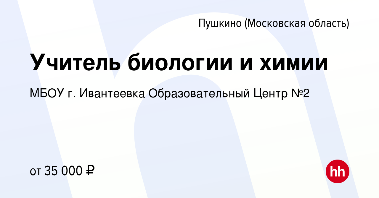 Вакансия Учитель биологии и химии в Пушкино (Московская область) , работа в  компании МБОУ г. Ивантеевка Образовательный Центр №2 (вакансия в архиве c  10 декабря 2023)