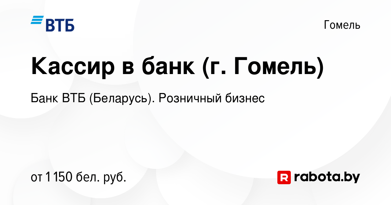 Вакансия Кассир в банк (г. Гомель) в Гомеле, работа в компании Банк ВТБ  (Беларусь). Розничный бизнес (вакансия в архиве c 11 декабря 2023)