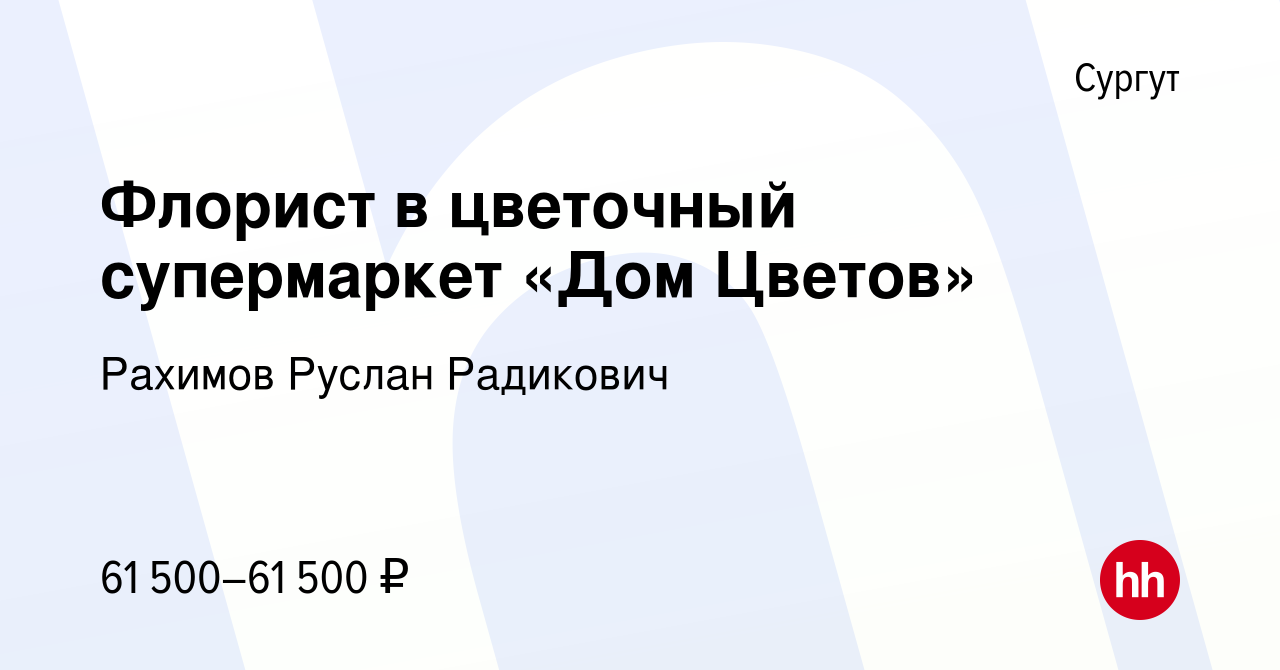 Вакансия Флорист в цветочный супермаркет «Дом Цветов» в Сургуте, работа в  компании Рахимов Руслан Радикович (вакансия в архиве c 11 декабря 2023)