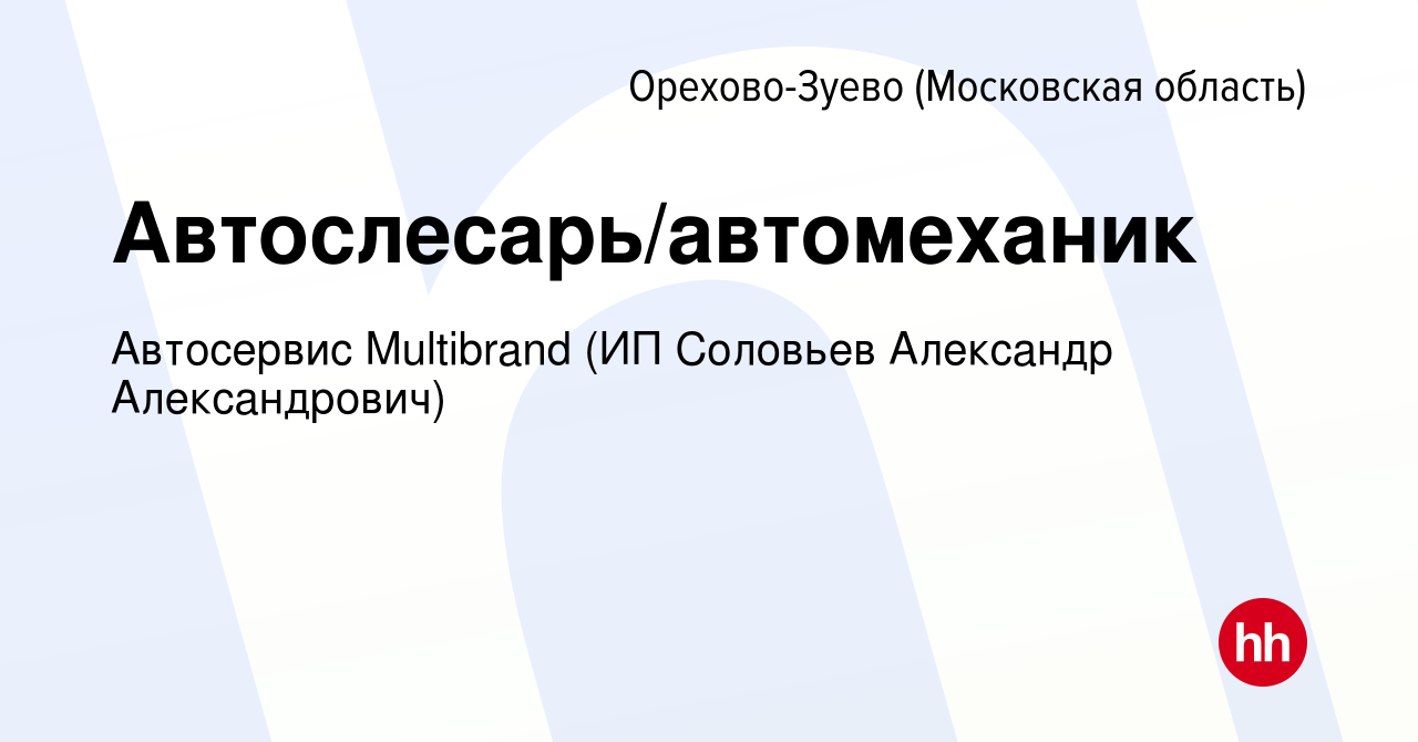 Вакансия Автослесарь/автомеханик в Орехово-Зуево, работа в компании  Автосервис Multibrand (ИП Соловьев Александр Александрович) (вакансия в  архиве c 11 декабря 2023)