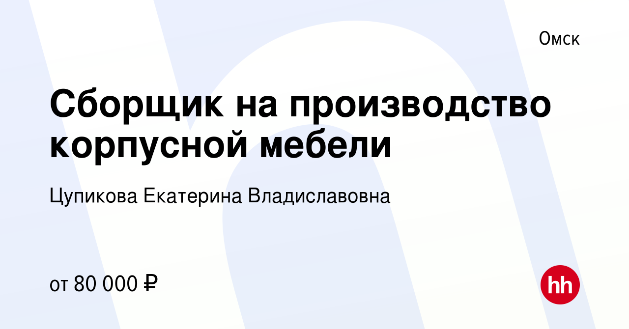 Вакансия Сборщик на производство корпусной мебели в Омске, работа в  компании Цупикова Екатерина Владиславовна (вакансия в архиве c 26 января  2024)