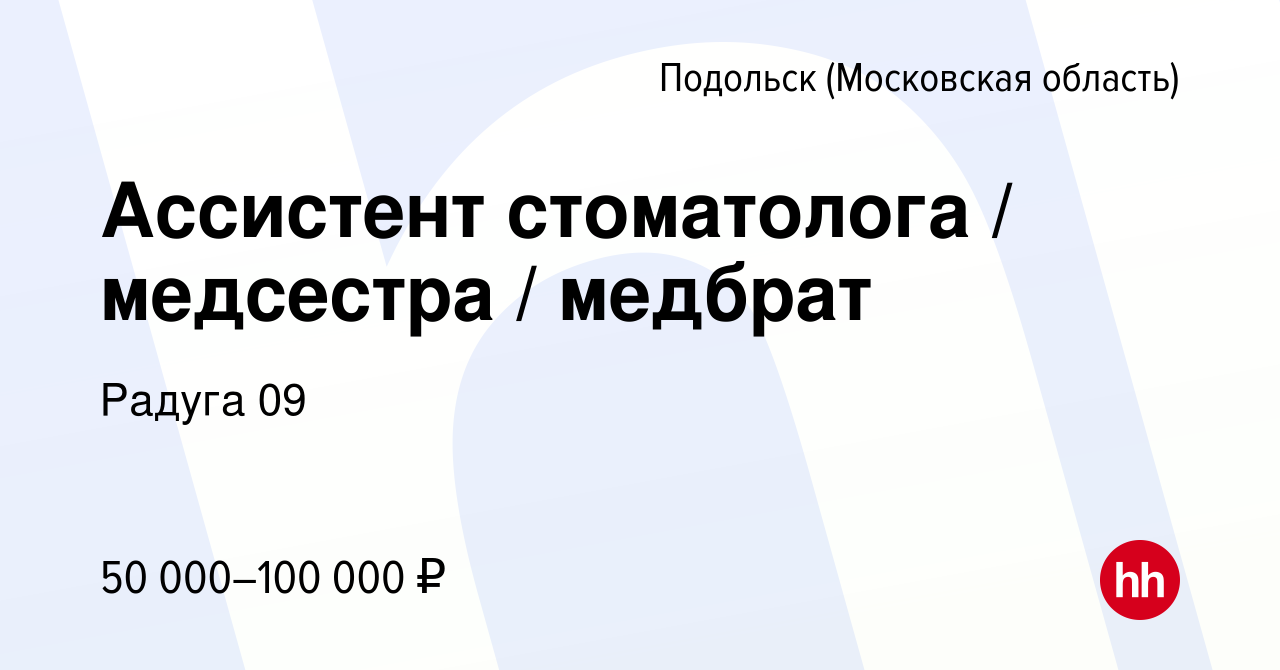 Вакансия Ассистент стоматолога / медсестра / медбрат в Подольске  (Московская область), работа в компании Радуга 09 (вакансия в архиве c 12  декабря 2023)