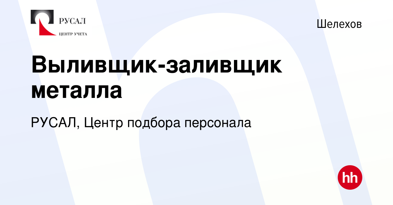 Вакансия Выливщик-заливщик металла в Шелехове, работа в компании РУСАЛ,  Центр подбора персонала (вакансия в архиве c 26 февраля 2024)