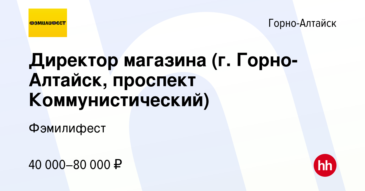 Вакансия Директор магазина (г. Горно-Алтайск, проспект Коммунистический) в  Горно-Алтайске, работа в компании Фэмилифест (вакансия в архиве c 17 января  2024)