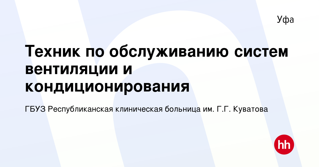 Вакансия Техник по обслуживанию систем вентиляции и кондиционирования в  Уфе, работа в компании ГБУЗ Республиканская клиническая больница им. Г.Г.  Куватова