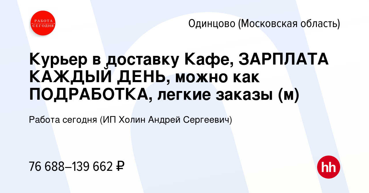 Вакансия Курьер в доставку Кафе, ЗАРПЛАТА КАЖДЫЙ ДЕНЬ, можно как  ПОДРАБОТКА, легкие заказы (м) в Одинцово, работа в компании Работа сегодня  (ИП Холин Андрей Сергеевич) (вакансия в архиве c 12 декабря 2023)