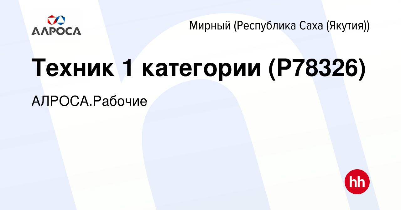 Вакансия Техник 1 категории (P78326) в Мирном, работа в компании АК АЛРОСА.Рабочие  (вакансия в архиве c 12 декабря 2023)