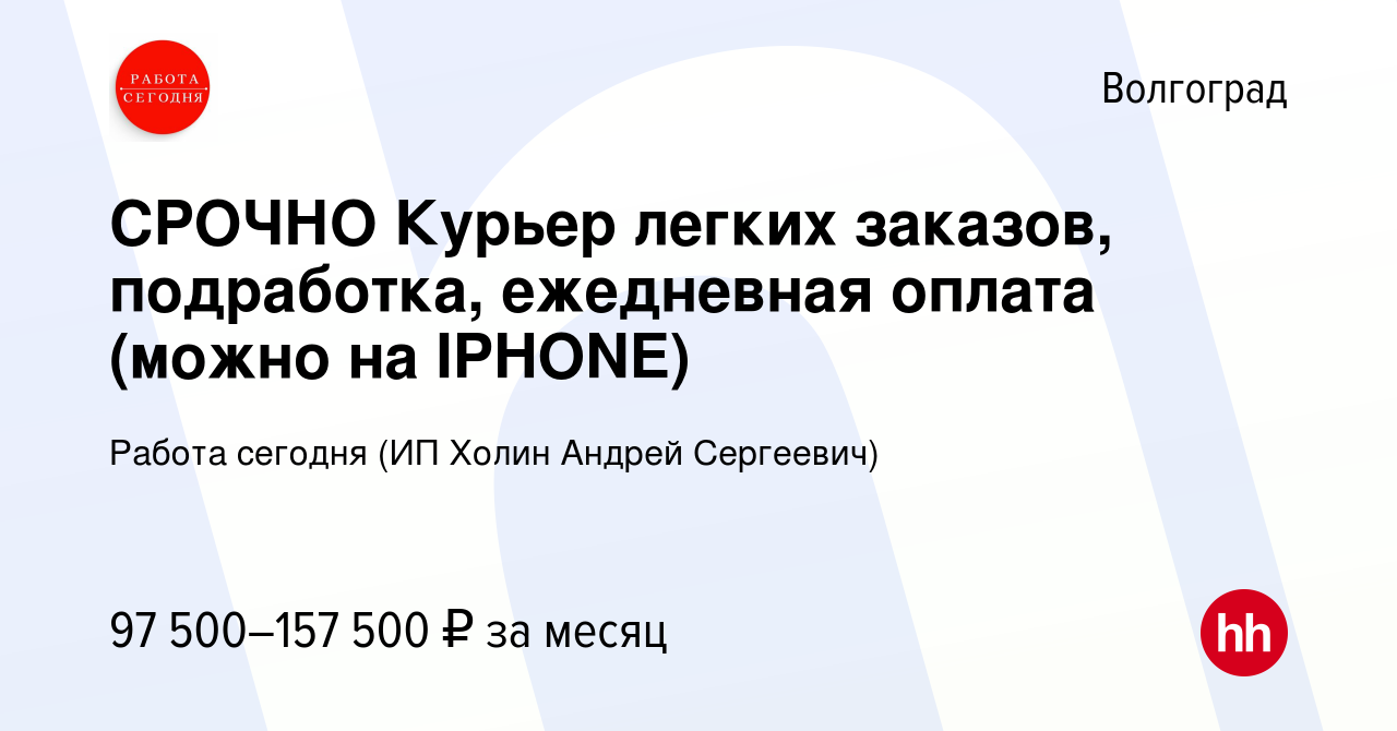 Вакансия СРОЧНО Курьер легких заказов, подработка, ежедневная оплата (можно  на IPHONE) в Волгограде, работа в компании Работа сегодня (ИП Холин Андрей  Сергеевич) (вакансия в архиве c 12 декабря 2023)