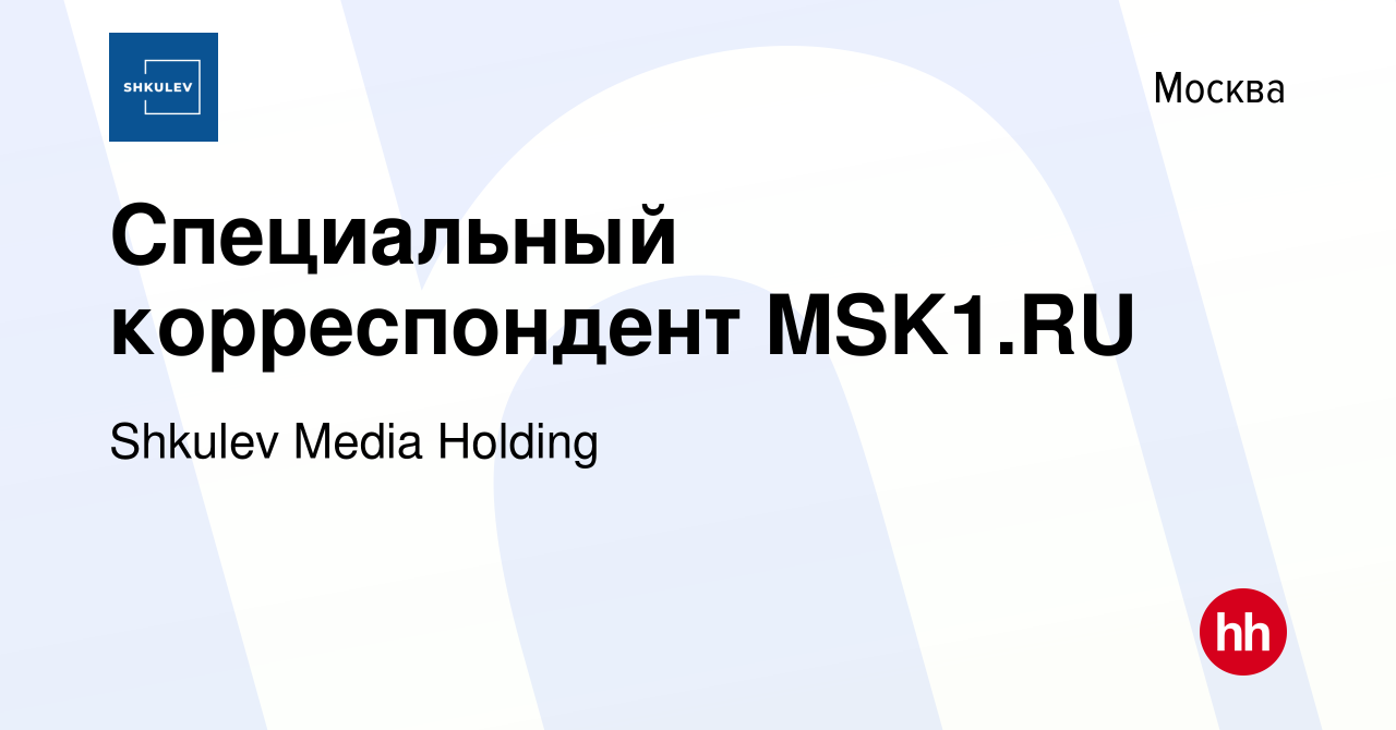 Вакансия Специальный корреспондент MSK1.RU в Москве, работа в компании  Shkulev Media Holding (вакансия в архиве c 12 декабря 2023)