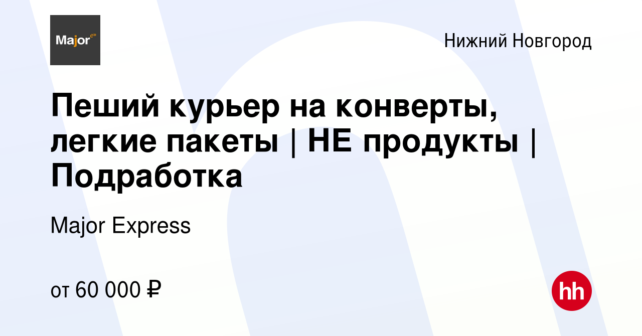 Вакансия Пеший курьер на конверты, легкие пакеты | НЕ продукты | Подработка  в Нижнем Новгороде, работа в компании Major Express (вакансия в архиве c 12  декабря 2023)