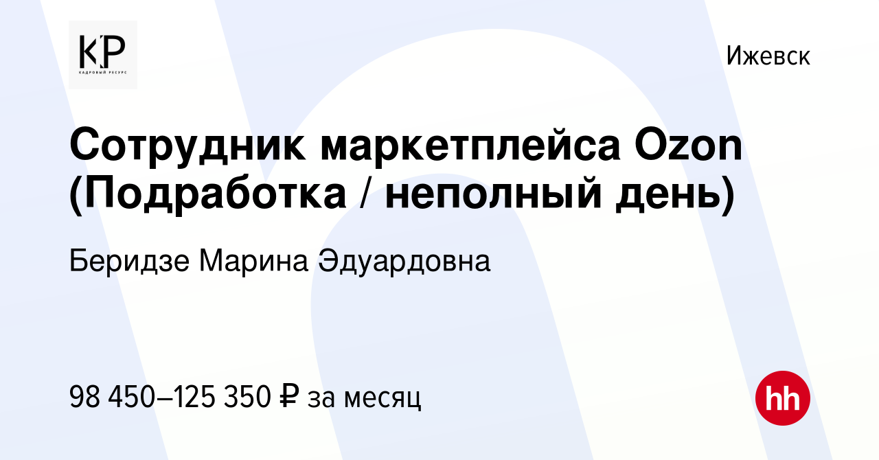 Вакансия Сотрудник маркетплейса Ozon (Подработка / неполный день) в  Ижевске, работа в компании Беридзе Марина Эдуардовна (вакансия в архиве c  12 декабря 2023)