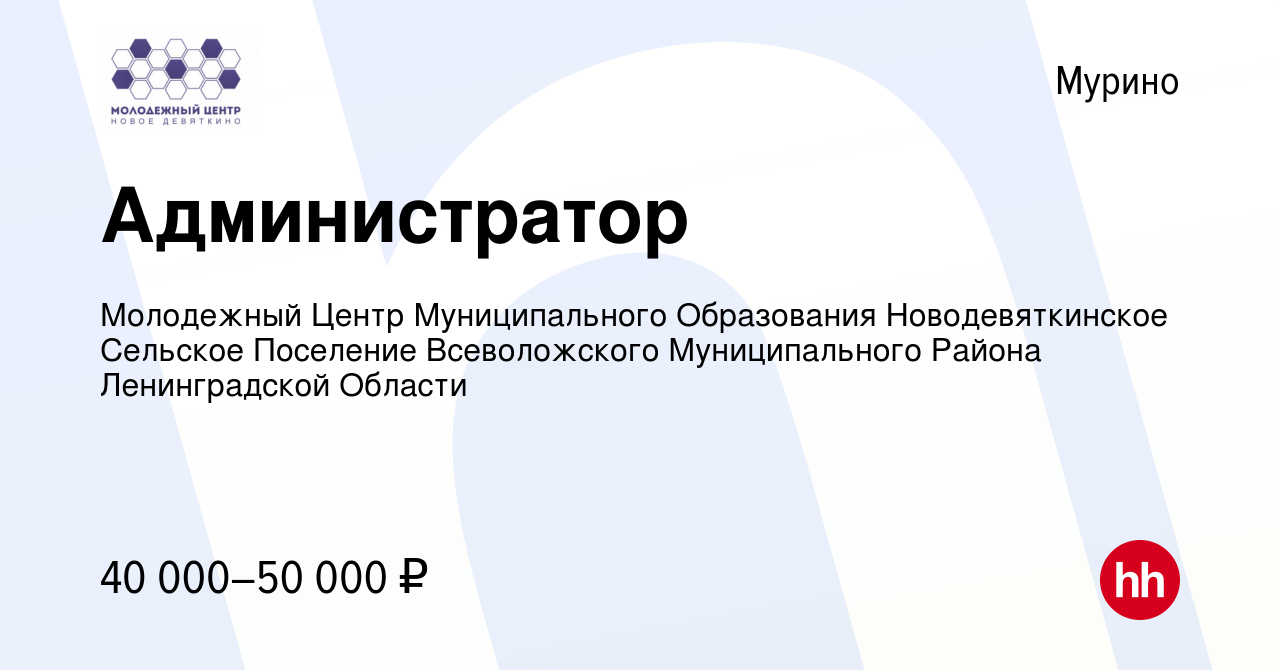 Вакансия Администратор в Мурино, работа в компании Молодежный Центр  Муниципального Образования Новодевяткинское Сельское Поселение  Всеволожского Муниципального Района Ленинградской Области (вакансия в  архиве c 11 декабря 2023)