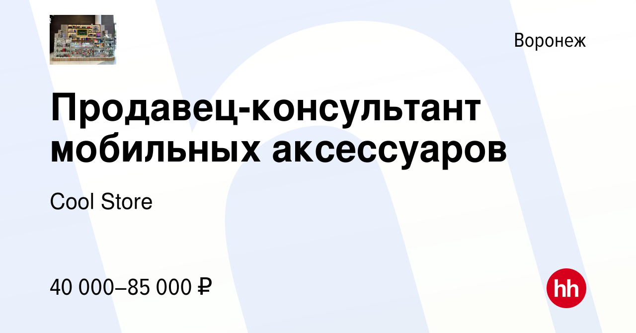 Вакансия Продавец-консультант мобильных аксессуаров в Воронеже, работа в  компании Cool Store (вакансия в архиве c 12 декабря 2023)