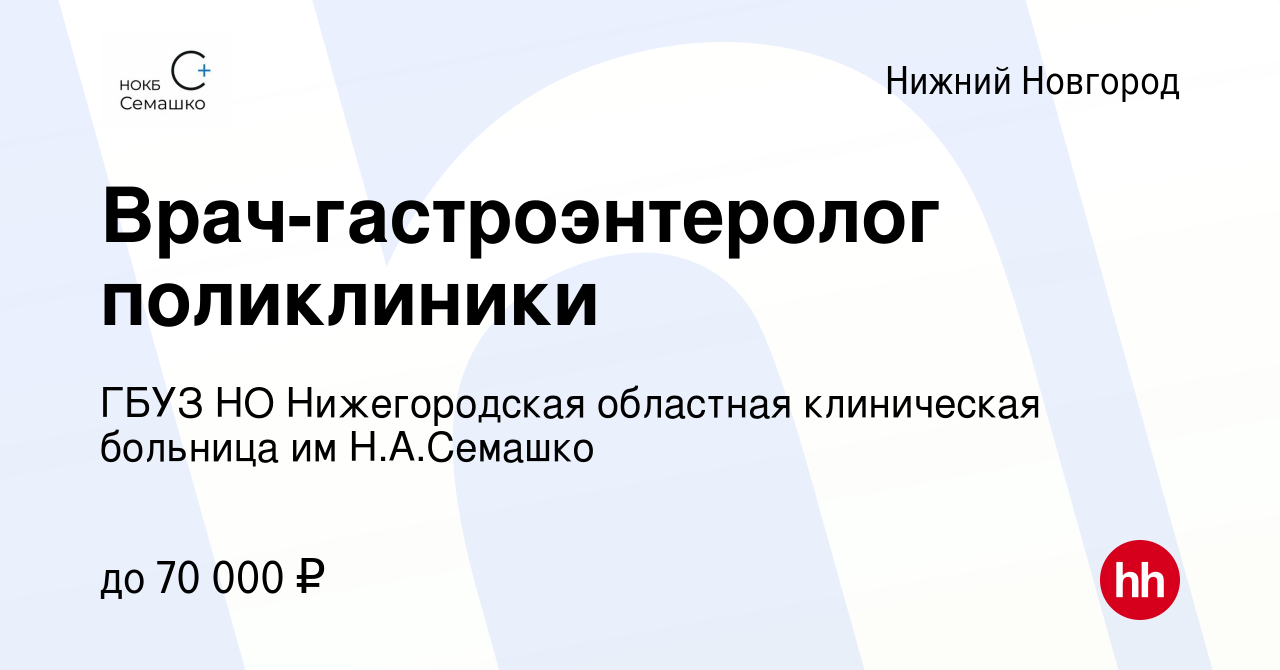 Вакансия Врач-гастроэнтеролог поликлиники в Нижнем Новгороде, работа в  компании ГБУЗ НО Нижегородская областная клиническая больница им Н.А.Семашко  (вакансия в архиве c 10 декабря 2023)