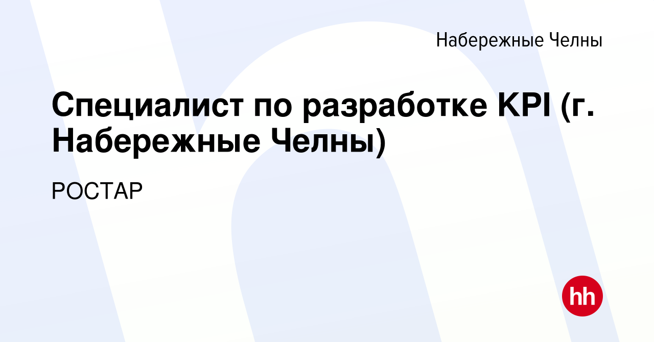 Вакансия Специалист по разработке KPI (г. Набережные Челны) в Набережных  Челнах, работа в компании РОСТАР (вакансия в архиве c 28 марта 2024)