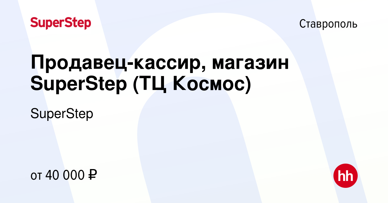 Вакансия Продавец-кассир, магазин SuperStep (ТЦ Космос) в Ставрополе, работа  в компании SuperStep (вакансия в архиве c 13 декабря 2023)