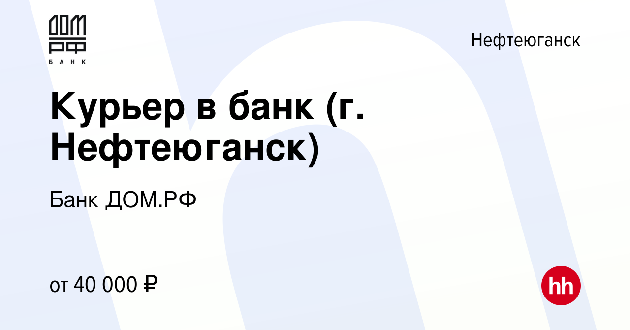 Вакансия Курьер в банк (г. Нефтеюганск) в Нефтеюганске, работа в компании  Банк ДОМ.РФ (вакансия в архиве c 13 декабря 2023)