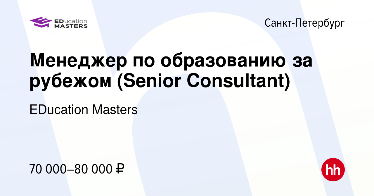 Вакансия Менеджер по образованию за рубежом (Senior Consultant) в  Санкт-Петербурге, работа в компании EDucation Masters (вакансия в архиве c  12 января 2024)