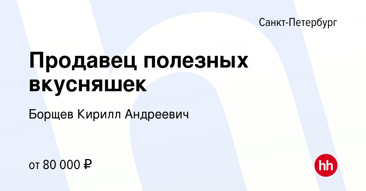 Вакансия Продавец полезных вкусняшек в Санкт-Петербурге, работа в компании  Борщев Кирилл Андреевич (вакансия в архиве c 2 мая 2024)