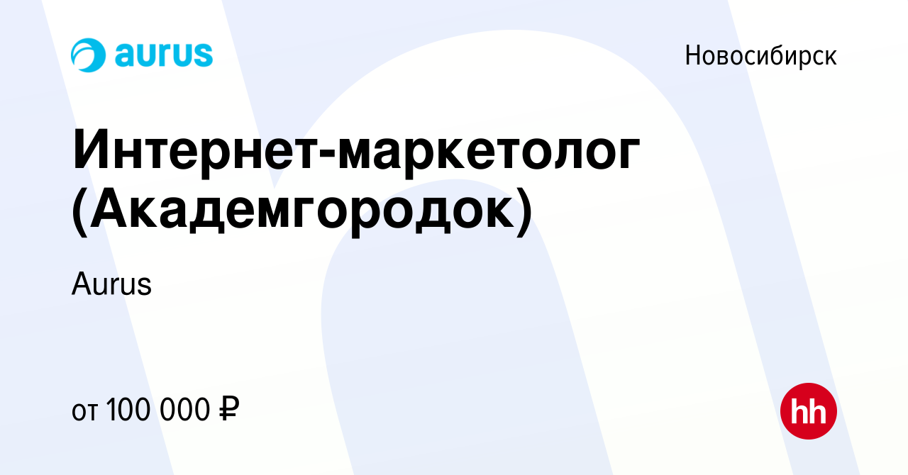 Вакансия Интернет-маркетолог (Академгородок) в Новосибирске, работа в  компании Aurus (вакансия в архиве c 4 февраля 2024)