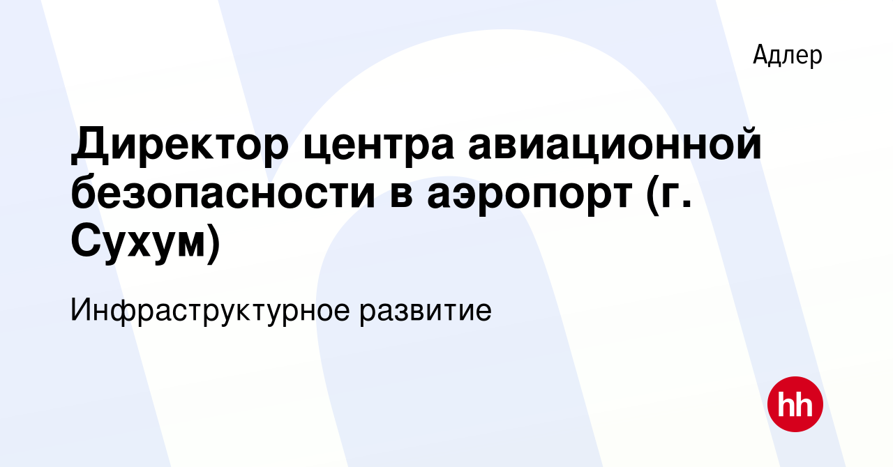 Вакансия Директор центра авиационной безопасности в аэропорт (г. Сухум) в  Адлере, работа в компании Инфраструктурное развитие (вакансия в архиве c 13  декабря 2023)