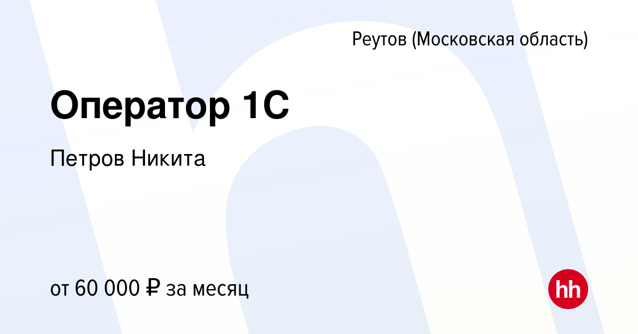 Вакансия Оператор 1С в Реутове, работа в компании Петров Никита (вакансия в  архиве c 13 декабря 2023)