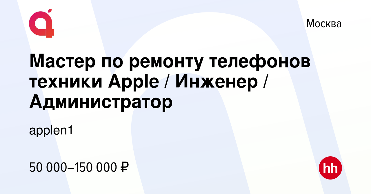 Вакансия Мастер по ремонту телефонов техники Apple / Инженер /  Администратор в Москве, работа в компании applen1 (вакансия в архиве c 13  декабря 2023)