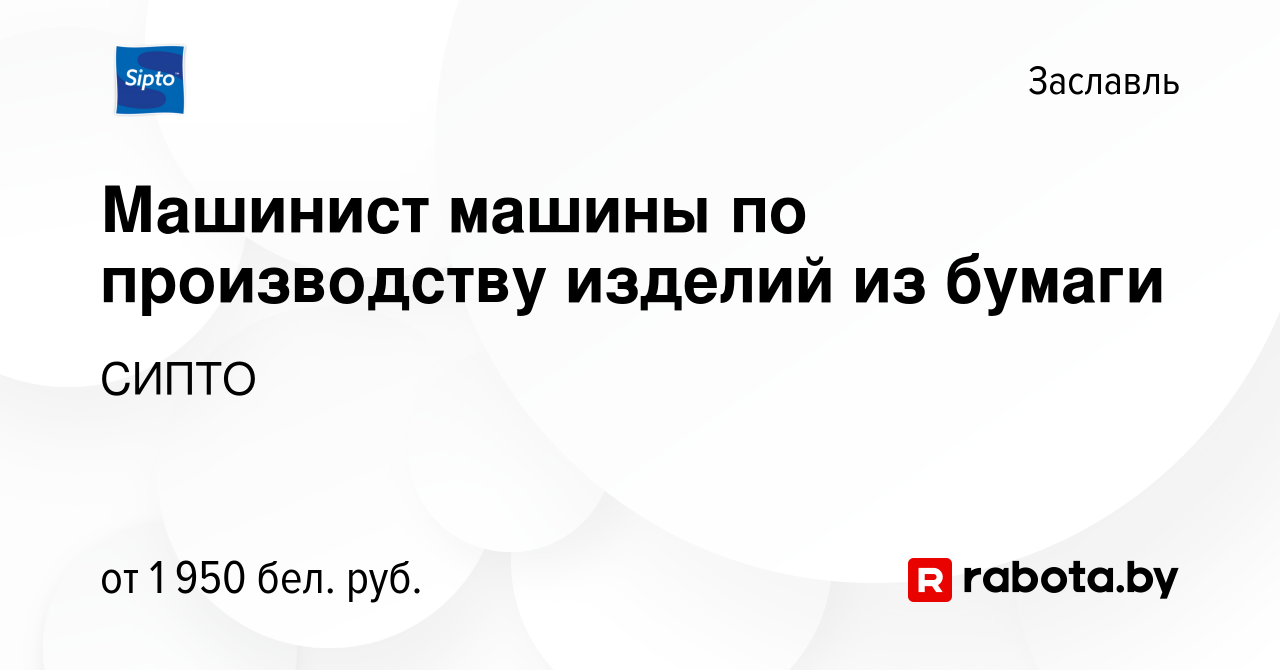 Вакансия Машинист машины по производству изделий из бумаги в Заславле,  работа в компании СИПТО (вакансия в архиве c 7 января 2024)