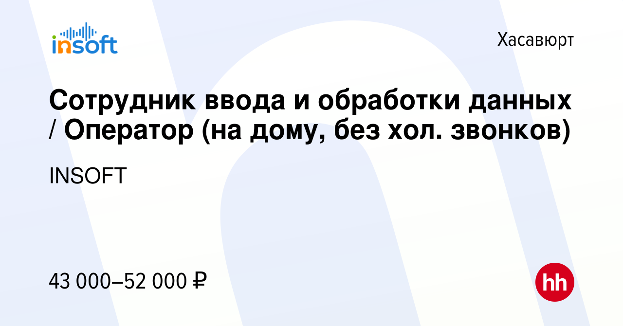 Вакансия Сотрудник ввода и обработки данных / Оператор (на дому, без хол.  звонков) в Хасавюрте, работа в компании INSOFT (вакансия в архиве c 13  декабря 2023)