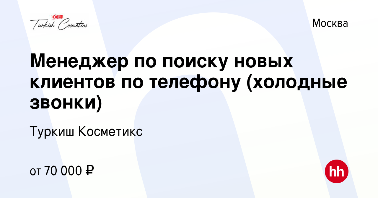 Вакансия Менеджер по поиску новых клиентов по телефону (холодные звонки) в  Москве, работа в компании Туркиш Косметикс (вакансия в архиве c 13 декабря  2023)